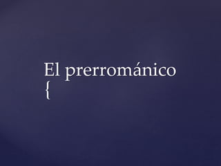 {
El prerrománico
 