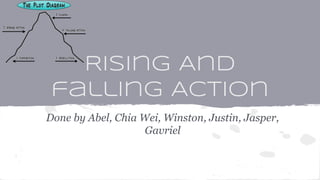 Rising And
falling Action
Done by Abel, Chia Wei, Winston, Justin, Jasper,
Gavriel
 