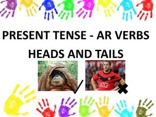 PRESENT TENSE - AR VERBS
HEADS AND TAILS
 