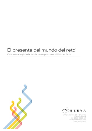 El presente del mundo del retail
Construir una plataforma de datos para la analítica del futuro
c/ Clara del Rey, 26 - 4ª planta
[28050] Madrid
[+34] 902 20 25 52
hablemos@beeva.com
www.beeva.com
 