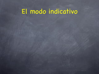 El modo indicativo
 