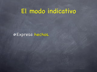 El modo indicativo


Expresa hechos.
 