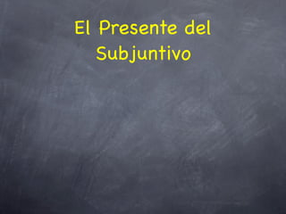El Presente del
   Subjuntivo
 