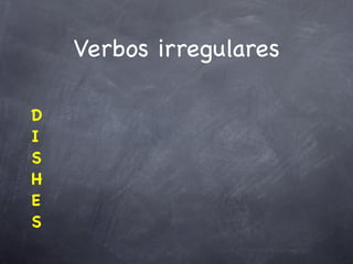 Verbos irregulares

D
I
S
H
E
S
 