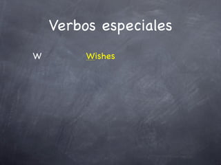 Verbos especiales
W        Wishes
 