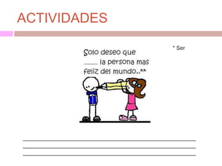 ACTIVIDADES

              * Ser
 