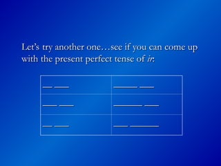 Let’s try another one…see if you can come up
Let’s try another one…see if you can come up
with the present perfect tense of
with the present perfect tense of ir
ir:
:
__ ___
__ ___ _____ ___
_____ ___
___ ___
___ ___ ______ ___
______ ___
__ ___
__ ___ ___ ______
___ ______
 