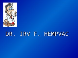 DR. IRV F. HEMPVAC
DR. IRV F. HEMPVAC
 
