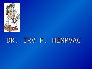 DR. IRV F. HEMPVAC
DR. IRV F. HEMPVAC
 