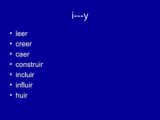 i---y leer creer caer construir incluir influir huir 