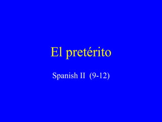 El pretérito
Spanish II (9-12)
 