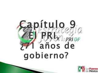 Capítulo 9 El PRI,  ¿71 años de gobierno?  