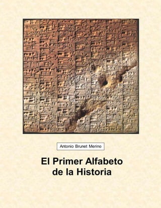 El Primer Alfabeto
de la Historia
Antonio Brunet Merino
 