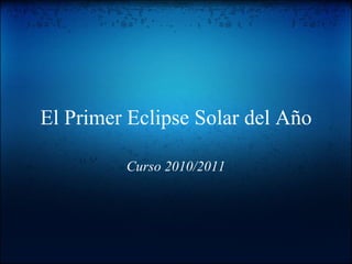 El Primer Eclipse Solar del Año Curso 2010/2011 