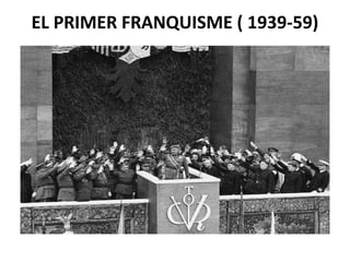 EL PRIMER FRANQUISME ( 1939-59)
 