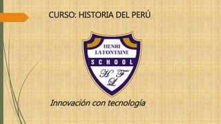 CURSO: HISTORIA DEL PERÚ
Innovación con tecnología
 
