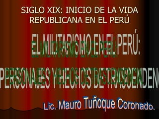 SIGLO XIX: INICIO DE LA VIDA
  REPUBLICANA EN EL PERÚ
 