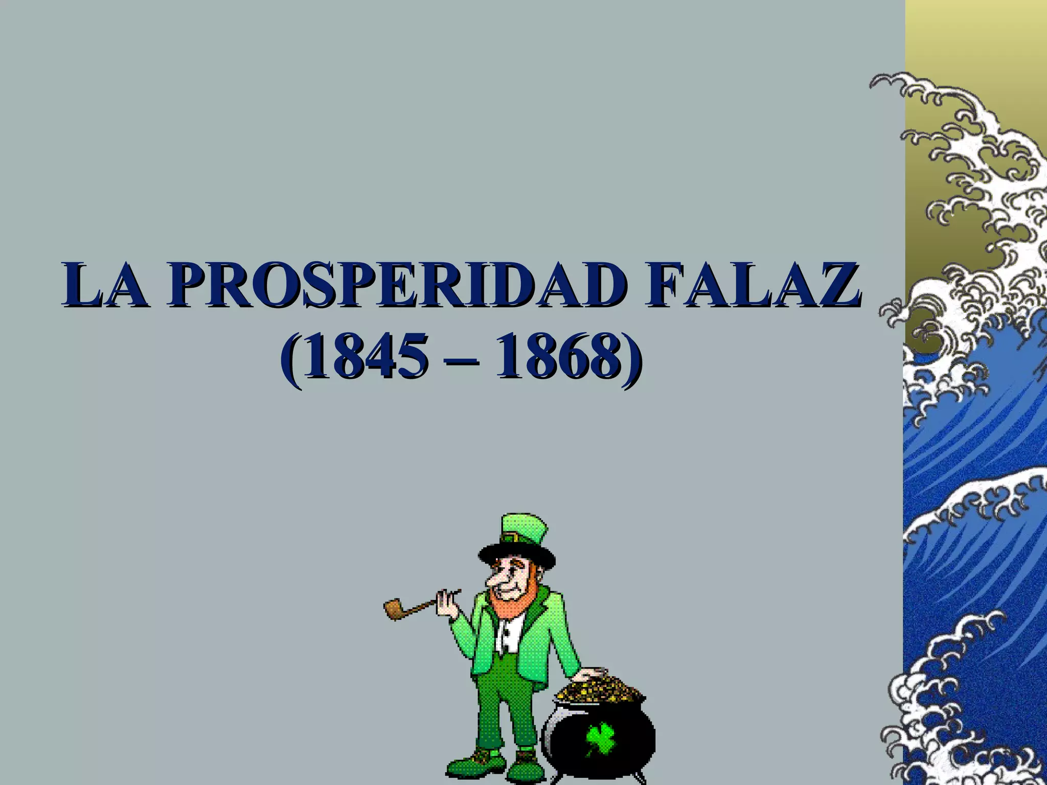 LA PROSPERIDAD FALAZ
      (1845 – 1868)
 
