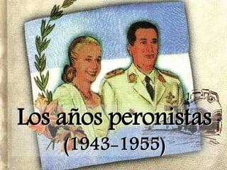 Los años peronistas
(1943-1955)
 