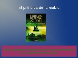 El príncipe de la niebla
Trabajo realizado por el alumnado del club de lectura “Barallando libros”
CPI “Luís Díaz Moreno” Baralla (Lugo)
 