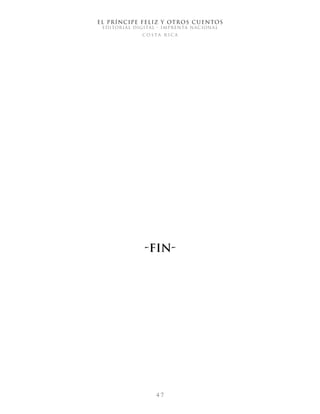 4 7
-FIN-
EL PRÍNCIPE FELIZ Y OTROS CUENTOS
EDITORIAL DIGITAL - IMPRENTA NACIONAL
costa rica
 