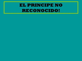 EL PRINCIPE NO
RECONOCIDO!

 