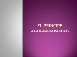 DE LOS SECRETARIOS DEL PRINCIPE
 