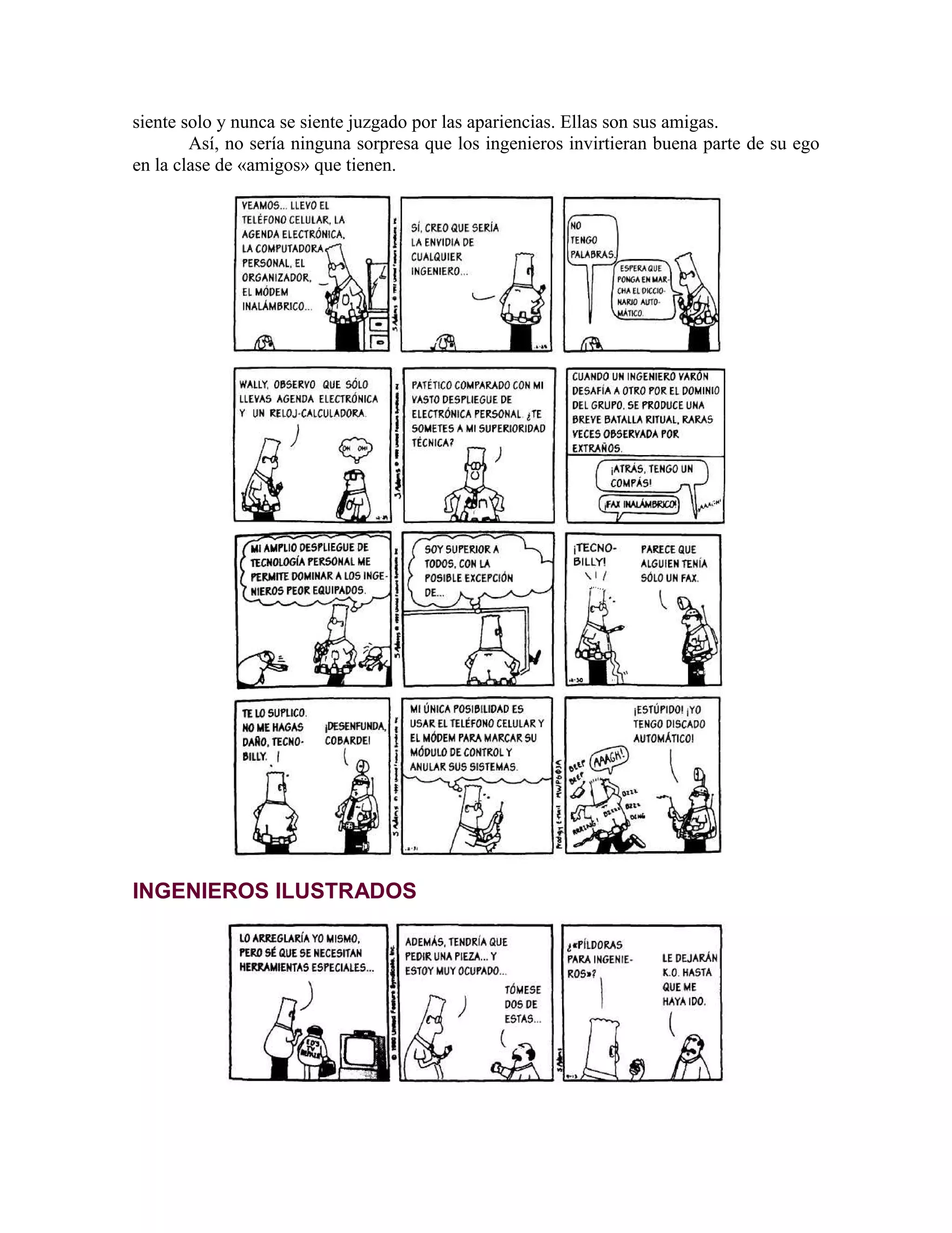 siente solo y nunca se siente juzgado por las apariencias. Ellas son sus amigas.
        Así, no sería ninguna sorpresa que los ingenieros invirtieran buena parte de su ego
en la clase de «amigos» que tienen.




INGENIEROS ILUSTRADOS
 