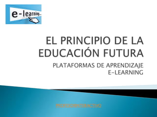 PLATAFORMAS DE APRENDIZAJE
               E-LEARNING



 PROFESOR INTERACTIVO
 