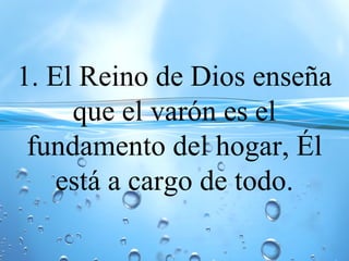 1. El Reino de Dios enseña
que el varón es el
fundamento del hogar, Él
está a cargo de todo.
 
