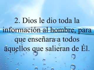 2. Dios le dio toda la
información al hombre, para
que enseñara a todos
aquellos que salieran de Él.
 