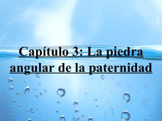 Capítulo 3: La piedra
angular de la paternidad
 
