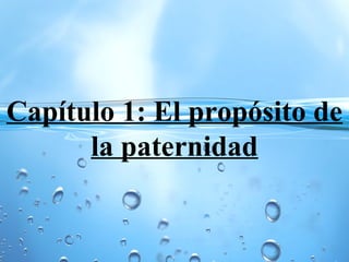 Capítulo 1: El propósito de
la paternidad
 