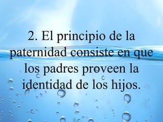 2. El principio de la
paternidad consiste en que
los padres proveen la
identidad de los hijos.
 