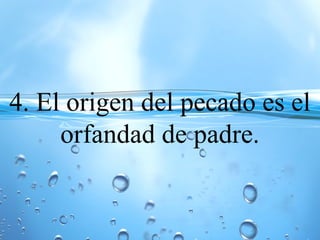 4. El origen del pecado es el
orfandad de padre.
 