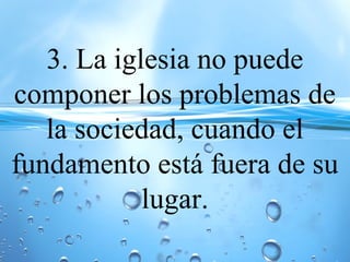 3. La iglesia no puede
componer los problemas de
la sociedad, cuando el
fundamento está fuera de su
lugar.
 
