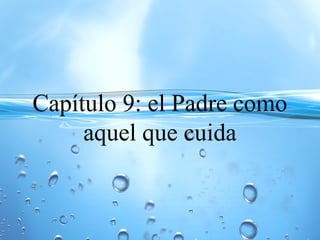 Capítulo 9: el Padre como
aquel que cuida
 