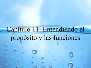 Capítulo 11: Entendiendo el
propósito y las funciones
 