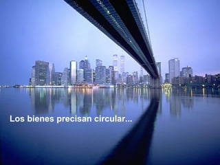 Los bienes precisan circular...  