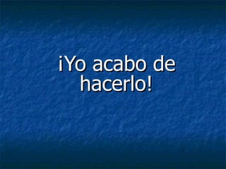 ¡Yo acabo de hacerlo! 