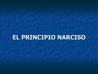 EL PRINCIPIO NARCISO
 