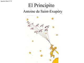 El Principito Antoine   de   Saint-Exupéry Agustina Otero 3° “D” 