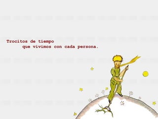 Trocitos de tiempo que vivimos con cada persona.