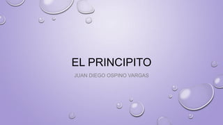 EL PRINCIPITO
JUAN DIEGO OSPINO VARGAS
 