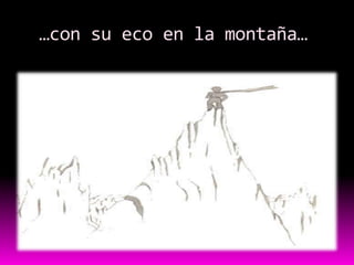 …con su eco en la montaña…
 
