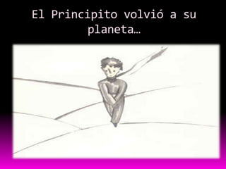 El Principito volvió a su
         planeta…
 