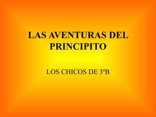 LAS AVENTURAS DEL PRINCIPITO LOS CHICOS DE 3ºB 