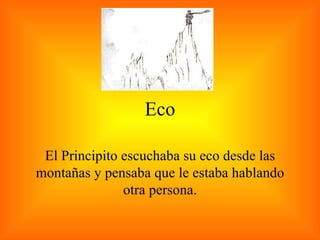 Eco El Principito escuchaba su eco desde las montañas y pensaba que le estaba hablando otra persona. 