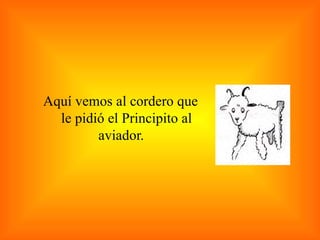 Aquí vemos al cordero que le pidió el Principito al aviador.  