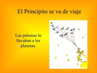 El Principito se va de viaje Las palomas lo llevaban a los planetas. 